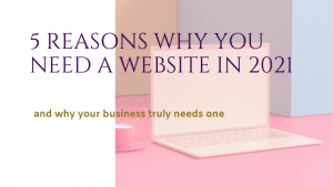 5 Reasons Why You Need a Website in 2021